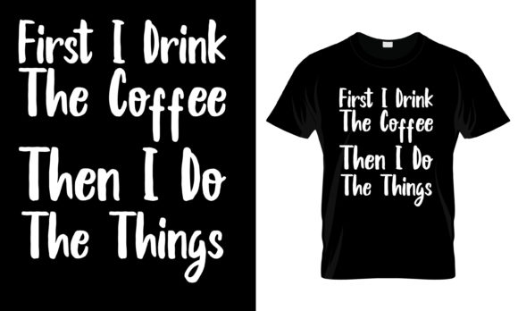 First I Drink the Coffee then T-Shirt